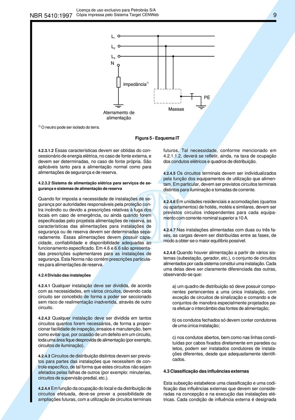 2 Sistema de alimentação elétrica para serviços de segurança e sistemas de alimentação de reserva Quando for imposta a necessidade de instalações de segurança por autoridades responsáveis pela