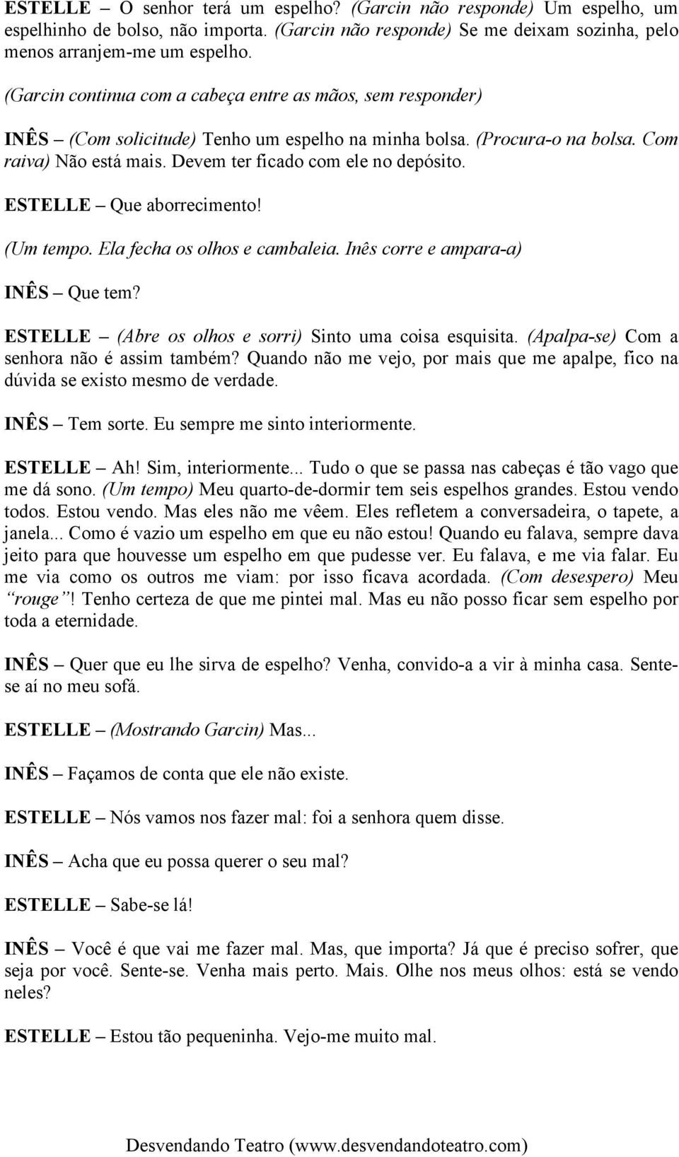 ESTELLE Que aborrecimento! (Um tempo. Ela fecha os olhos e cambaleia. Inês corre e ampara-a) INÊS Que tem? ESTELLE (Abre os olhos e sorri) Sinto uma coisa esquisita.