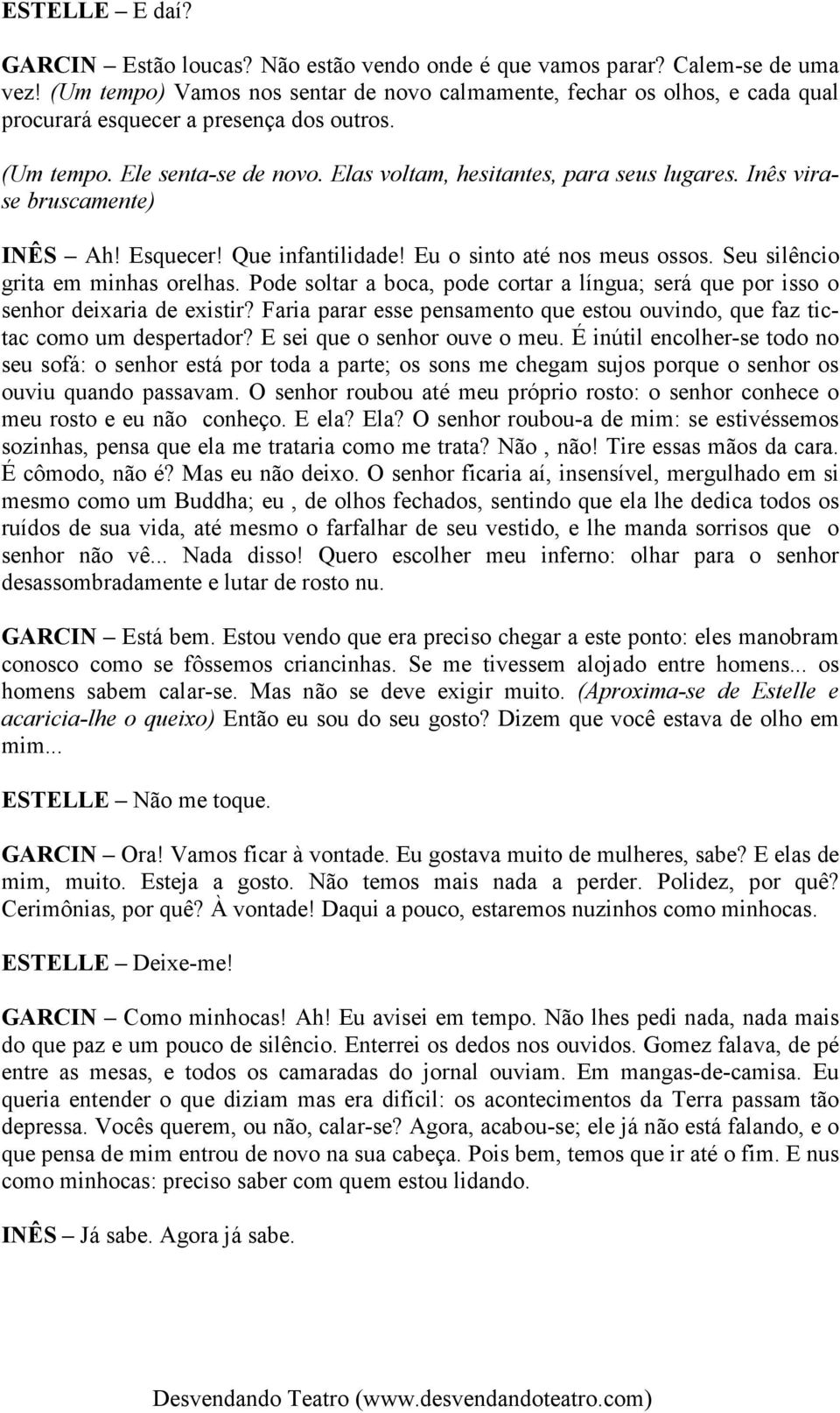 Inês virase bruscamente) INÊS Ah! Esquecer! Que infantilidade! Eu o sinto até nos meus ossos. Seu silêncio grita em minhas orelhas.