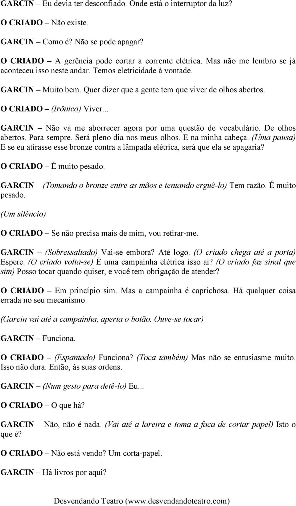 .. GARCIN Não vá me aborrecer agora por uma questão de vocabulário. De olhos abertos. Para sempre. Será pleno dia nos meus olhos. E na minha cabeça.