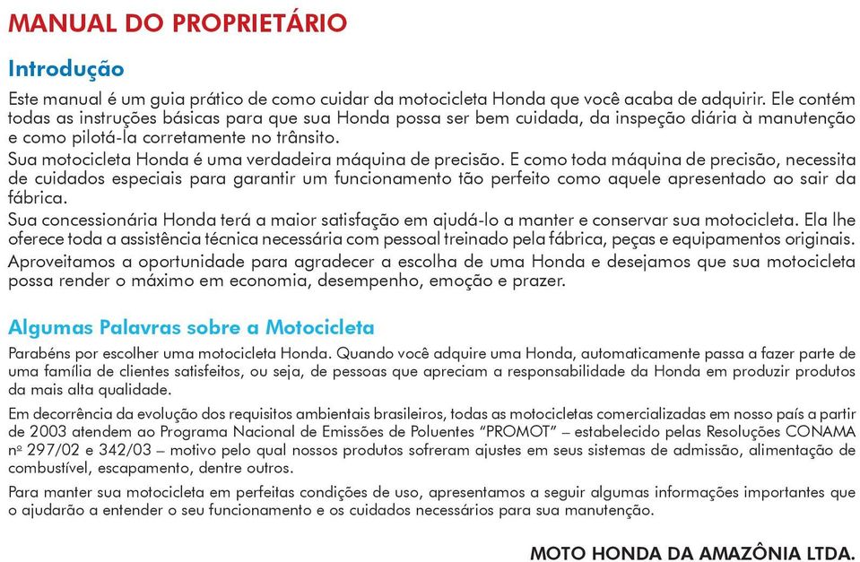 Sua motocicleta Honda é uma verdadeira máquina de precisão.