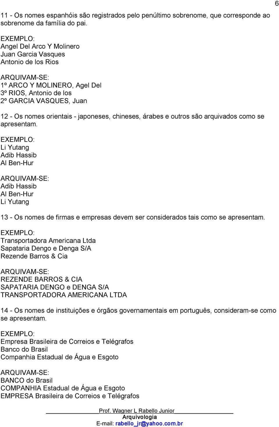 outros são arquivados como se apresentam. Li Yutang Adib Hassib Al Ben Hur Adib Hassib Al Ben Hur Li Yutang 13 Os nomes de firmas e empresas devem ser considerados tais como se apresentam.