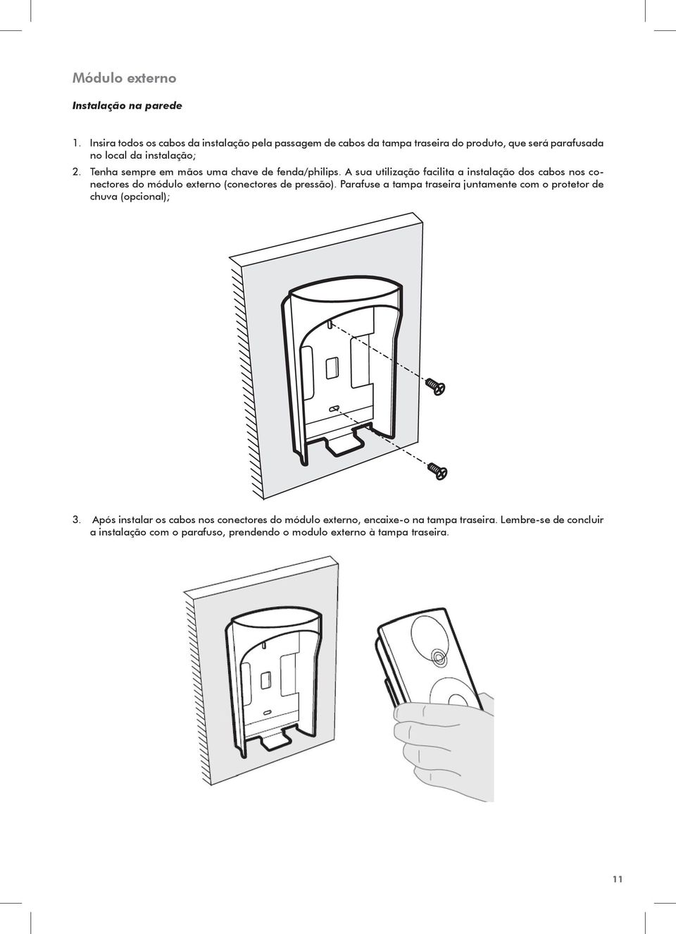 Tenha sempre em mãos uma chave de fenda/philips.