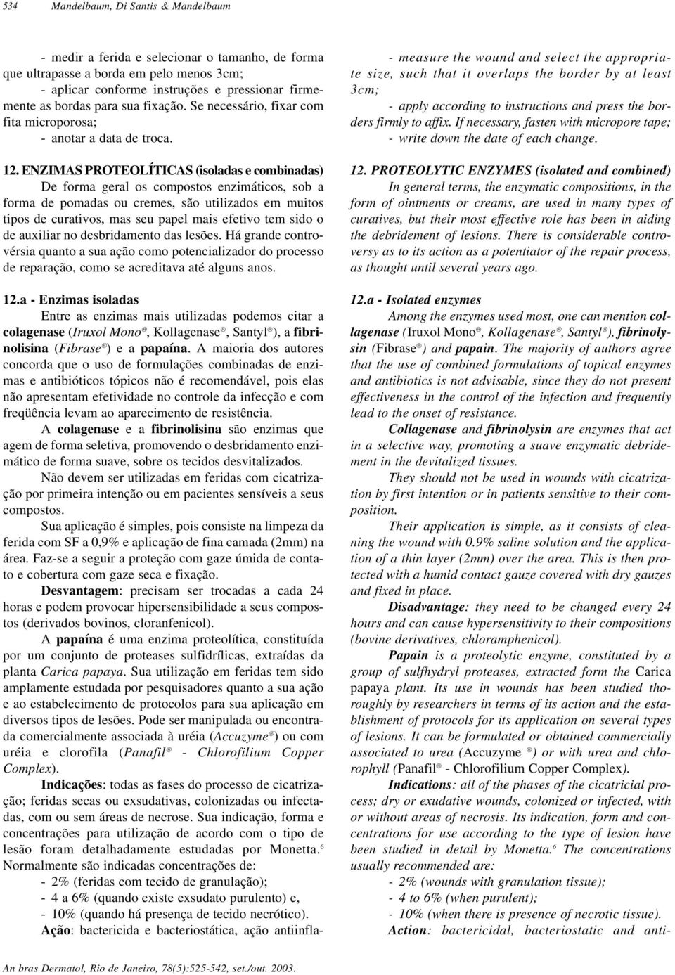 ENZIMAS PROTEOLÍTICAS (isoladas e combinadas) De forma geral os compostos enzimáticos, sob a forma de pomadas ou cremes, são utilizados em muitos tipos de curativos, mas seu papel mais efetivo tem