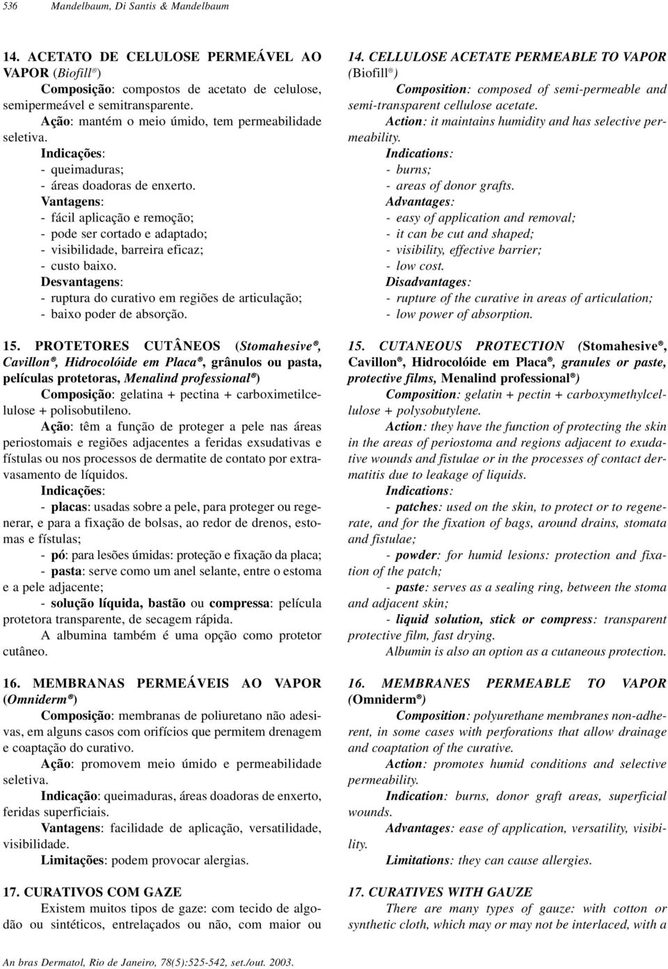 Vantagens: - fácil aplicação e remoção; - pode ser cortado e adaptado; - visibilidade, barreira eficaz; - custo baixo.