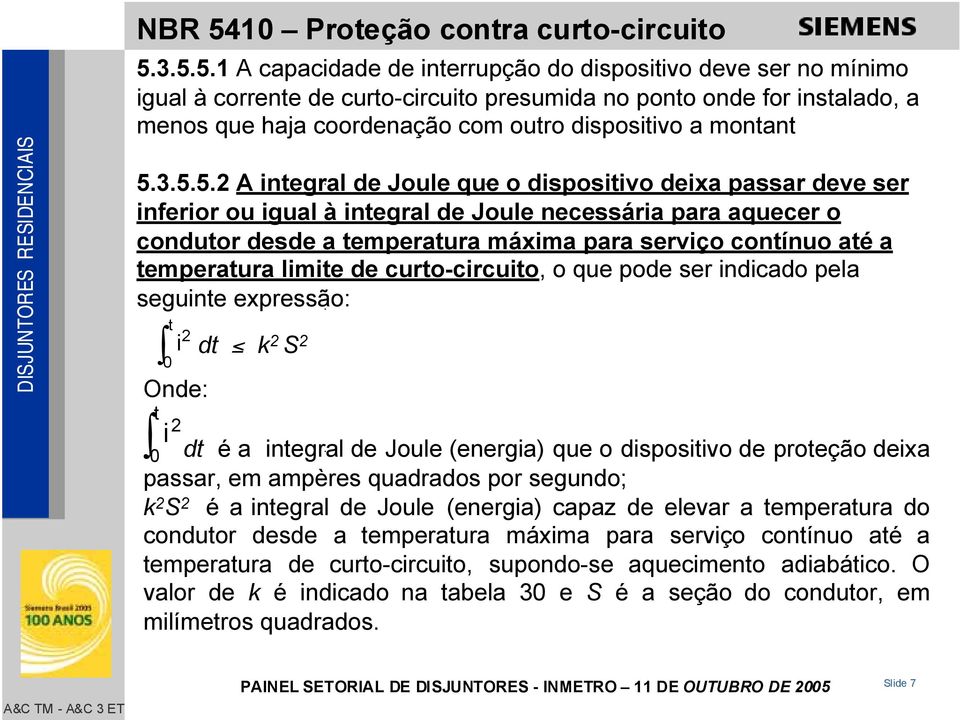 3.5.5.1 A capacidade de interrupção do dispositivo deve ser no mínimo igual à corrente de curto-circuito presumida no ponto onde for instalado, a menos que haja coordenação com outro dispositivo a