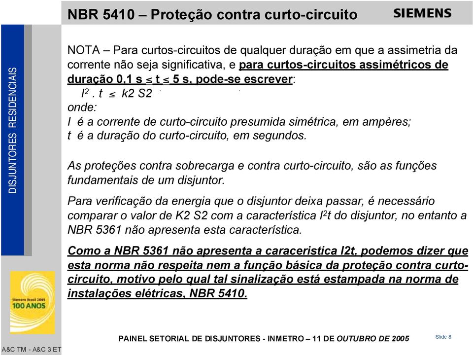 As proteções contra sobrecarga e contra curto-circuito, são as funções fundamentais de um disjuntor.