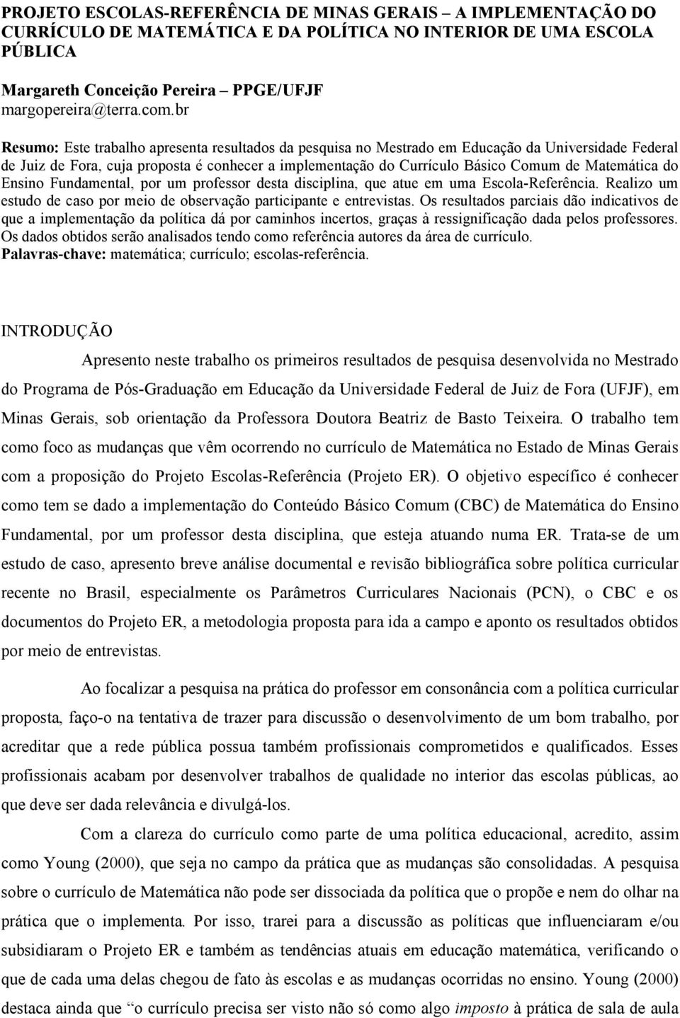 Matemática do Ensino Fundamental, por um professor desta disciplina, que atue em uma Escola-Referência. Realizo um estudo de caso por meio de observação participante e entrevistas.