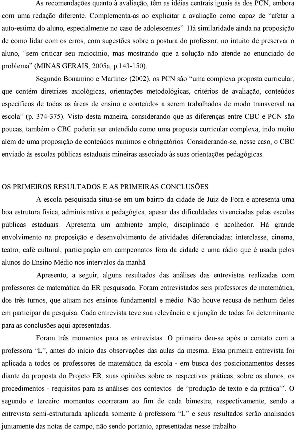 Há similaridade ainda na proposição de como lidar com os erros, com sugestões sobre a postura do professor, no intuito de preservar o aluno, sem criticar seu raciocínio, mas mostrando que a solução