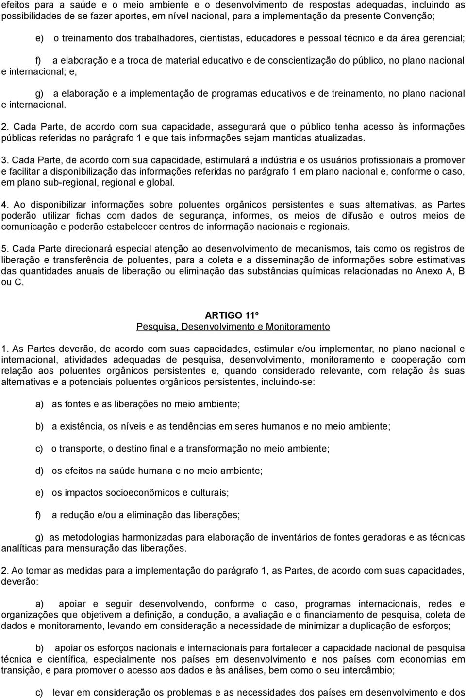 internacional; e, g) a elaboração e a implementação de programas educativos e de treinamento, no plano nacional e internacional. 2.