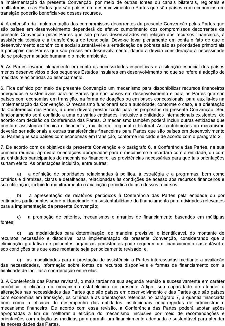 A extensão da implementação dos compromissos decorrentes da presente Convenção pelas Partes que são países em desenvolvimento dependerá do efetivo cumprimento dos compromissos decorrentes da presente