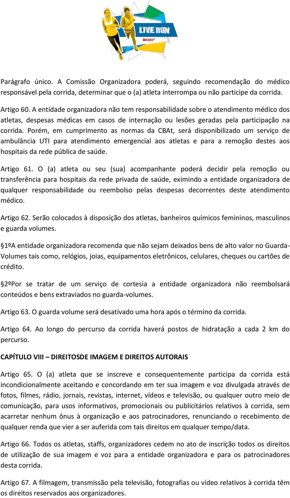 Porém, em cumprimento as normas da CBAt, será disponibilizado um serviço de ambulância UTI para atendimento emergencial aos atletas e para a remoção destes aos hospitais da rede pública de saúde.