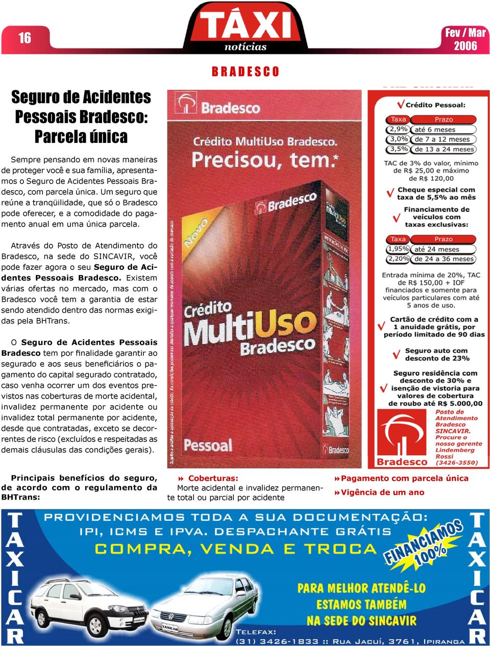 Através do Posto de Atendimento do Bradesco, na sede do SINCAVIR, você pode fazer agora o seu Seguro de Acidentes Pessoais Bradesco.