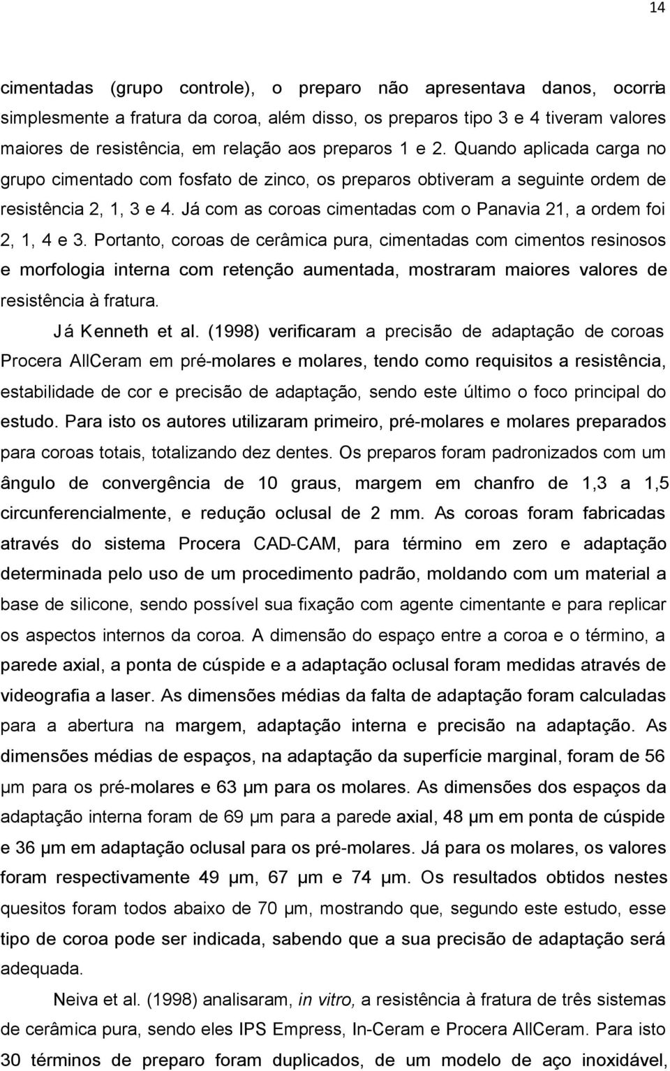 Já com as coroas cimentadas com o Panavia 21, a ordem foi 2, 1, 4 e 3.