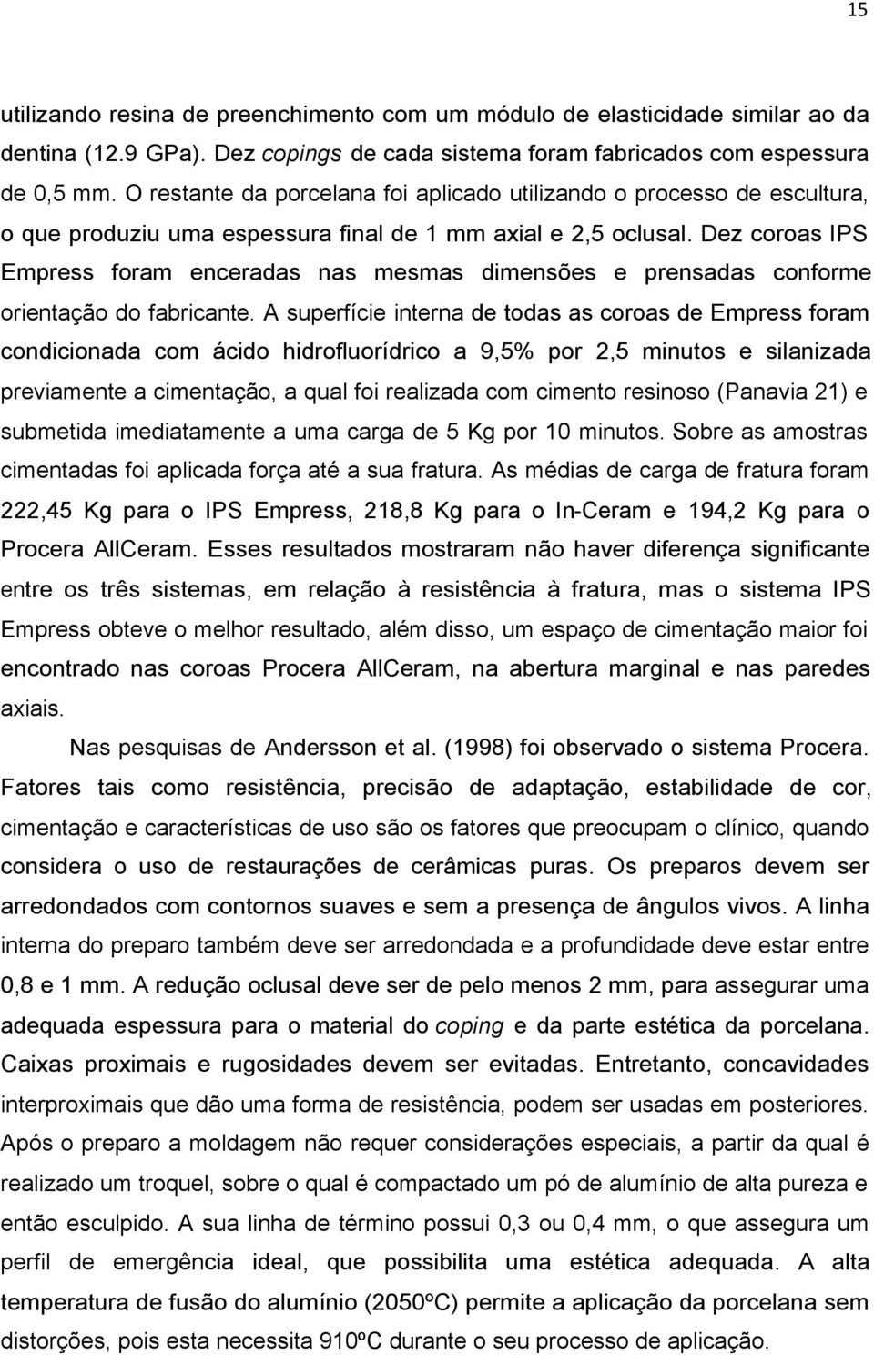 Dez coroas IPS Empress foram enceradas nas mesmas dimensões e prensadas conforme orientação do fabricante.