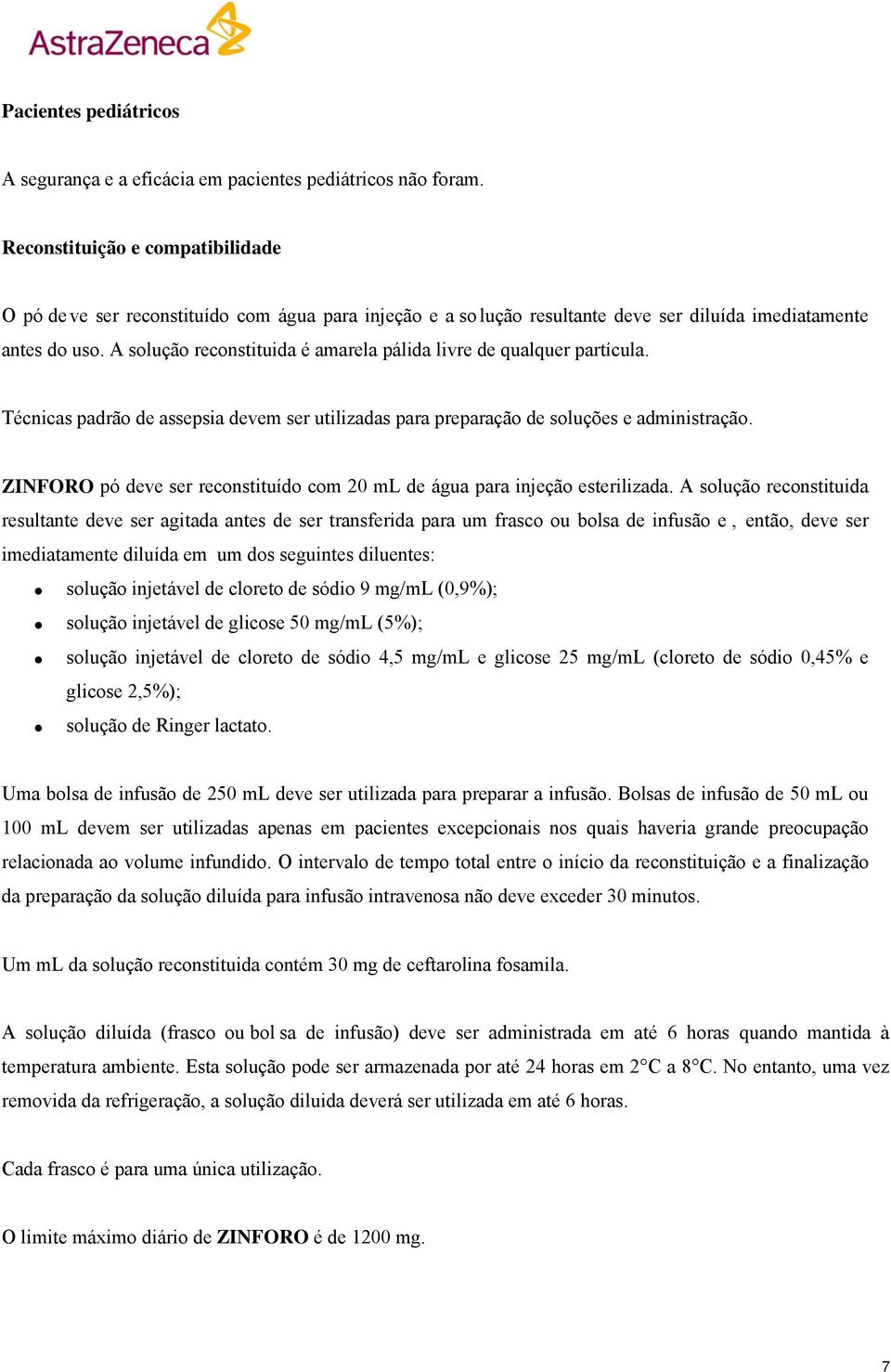 A solução reconstituida é amarela pálida livre de qualquer partícula. Técnicas padrão de assepsia devem ser utilizadas para preparação de soluções e administração.