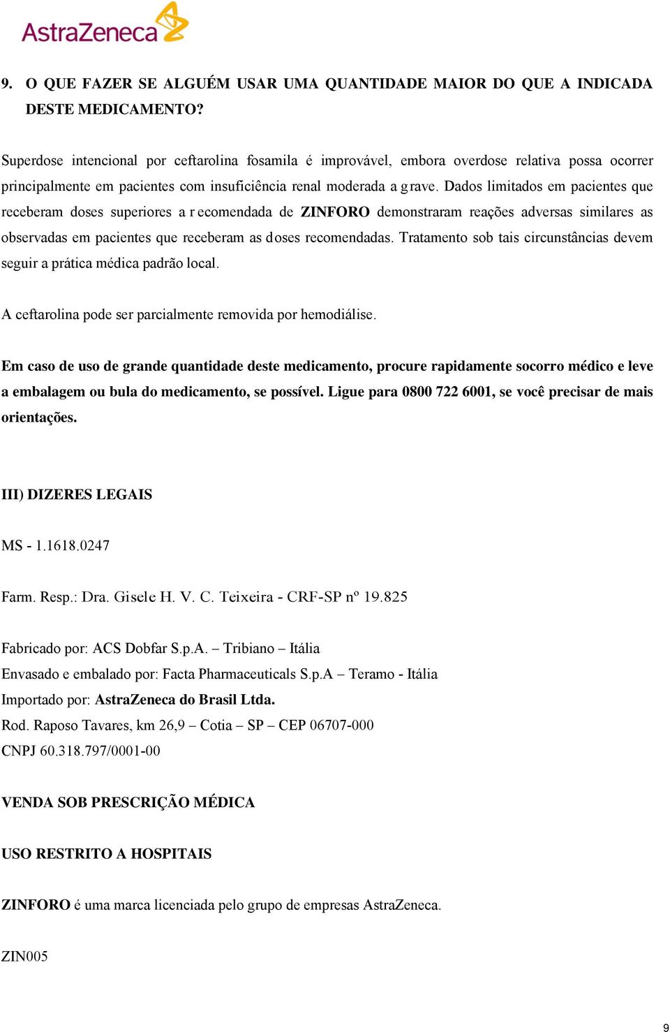 Dados limitados em pacientes que receberam doses superiores a r ecomendada de ZINFORO demonstraram reações adversas similares as observadas em pacientes que receberam as doses recomendadas.