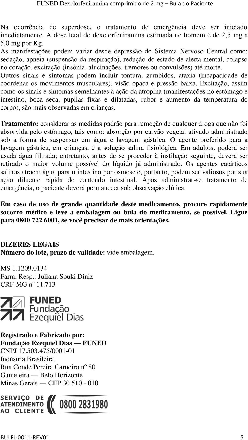 alucinações, tremores ou convulsões) até morte. Outros sinais e sintomas podem incluir tontura, zumbidos, ataxia (incapacidade de coordenar os movimentos musculares), visão opaca e pressão baixa.