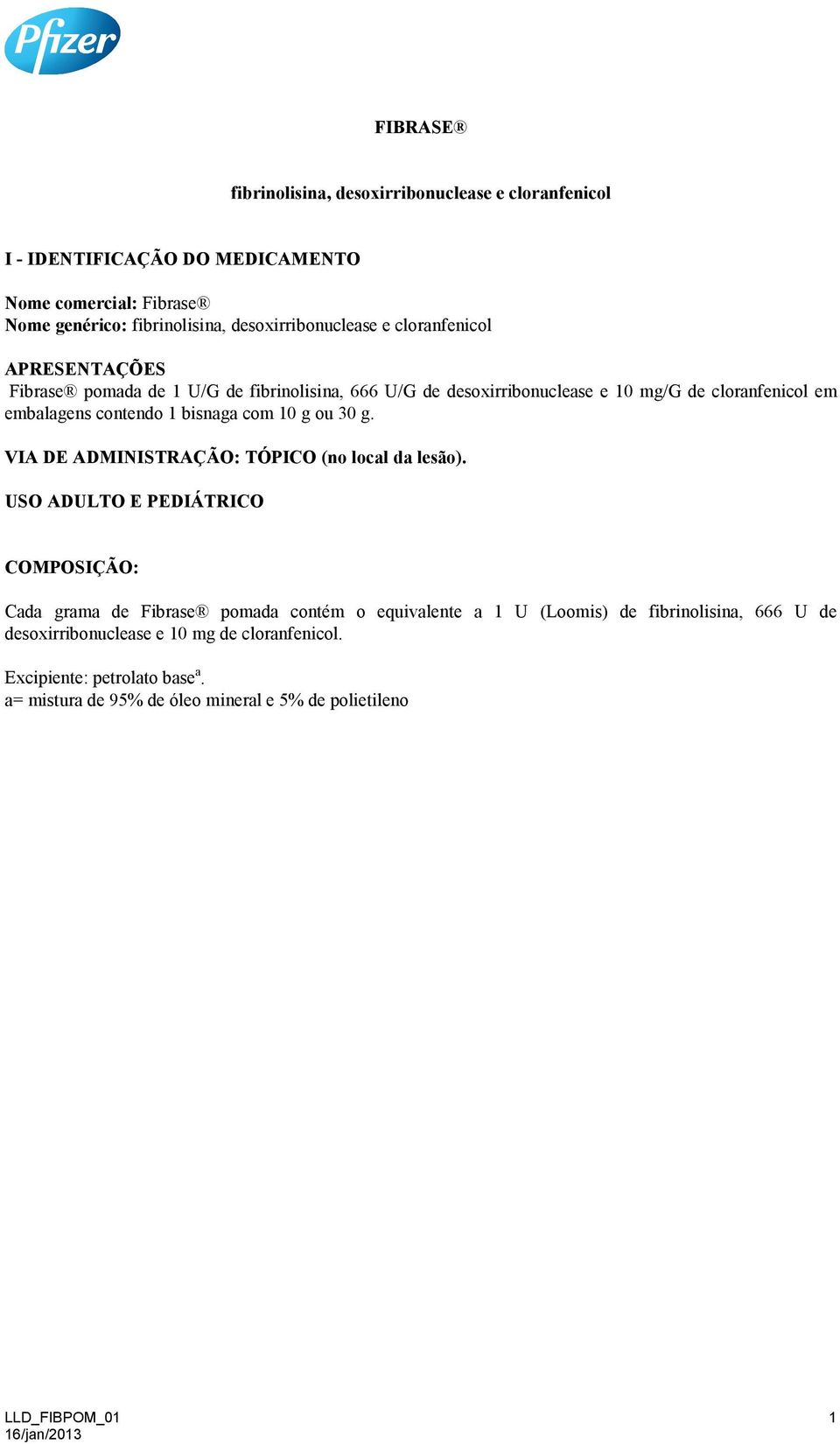 contendo 1 bisnaga com 10 g ou 30 g. VIA DE ADMINISTRAÇÃO: TÓPICO (no local da lesão).