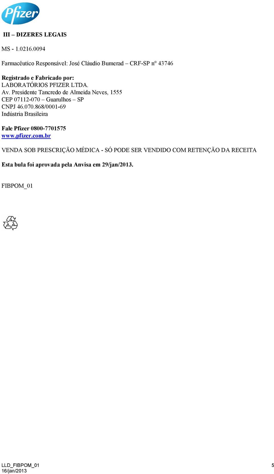 PFIZER LTDA. Av. Presidente Tancredo de Almeida Neves, 1555 CEP 07112-070 