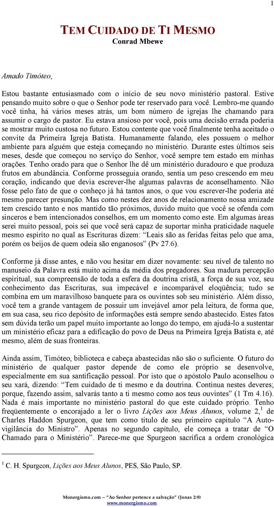 Eu estava ansioso por você, pois uma decisão errada poderia se mostrar muito custosa no futuro. Estou contente que você finalmente tenha aceitado o convite da Primeira Igreja Batista.