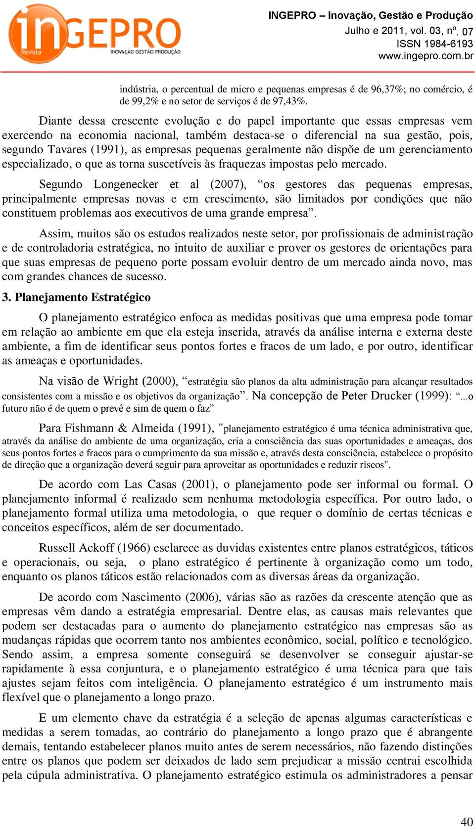 pequenas geralmente não dispõe de um gerenciamento especializado, o que as torna suscetíveis às fraquezas impostas pelo mercado.