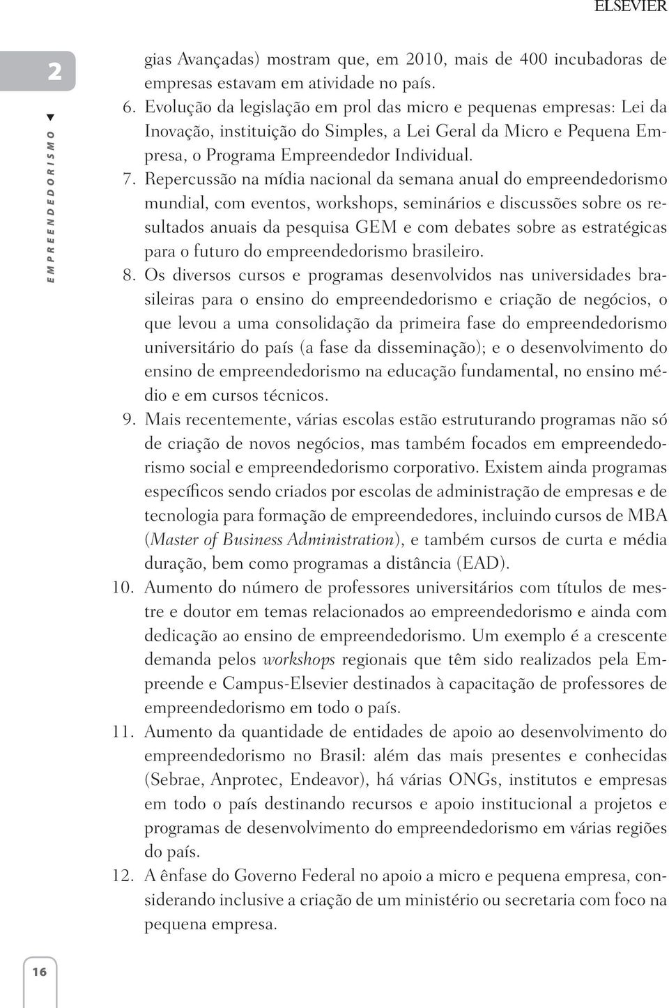 Repercussão na mídia nacional da semana anual do empreendedorismo mundial, com eventos, workshops, seminários e discussões sobre os resultados anuais da pesquisa GEM e com debates sobre as