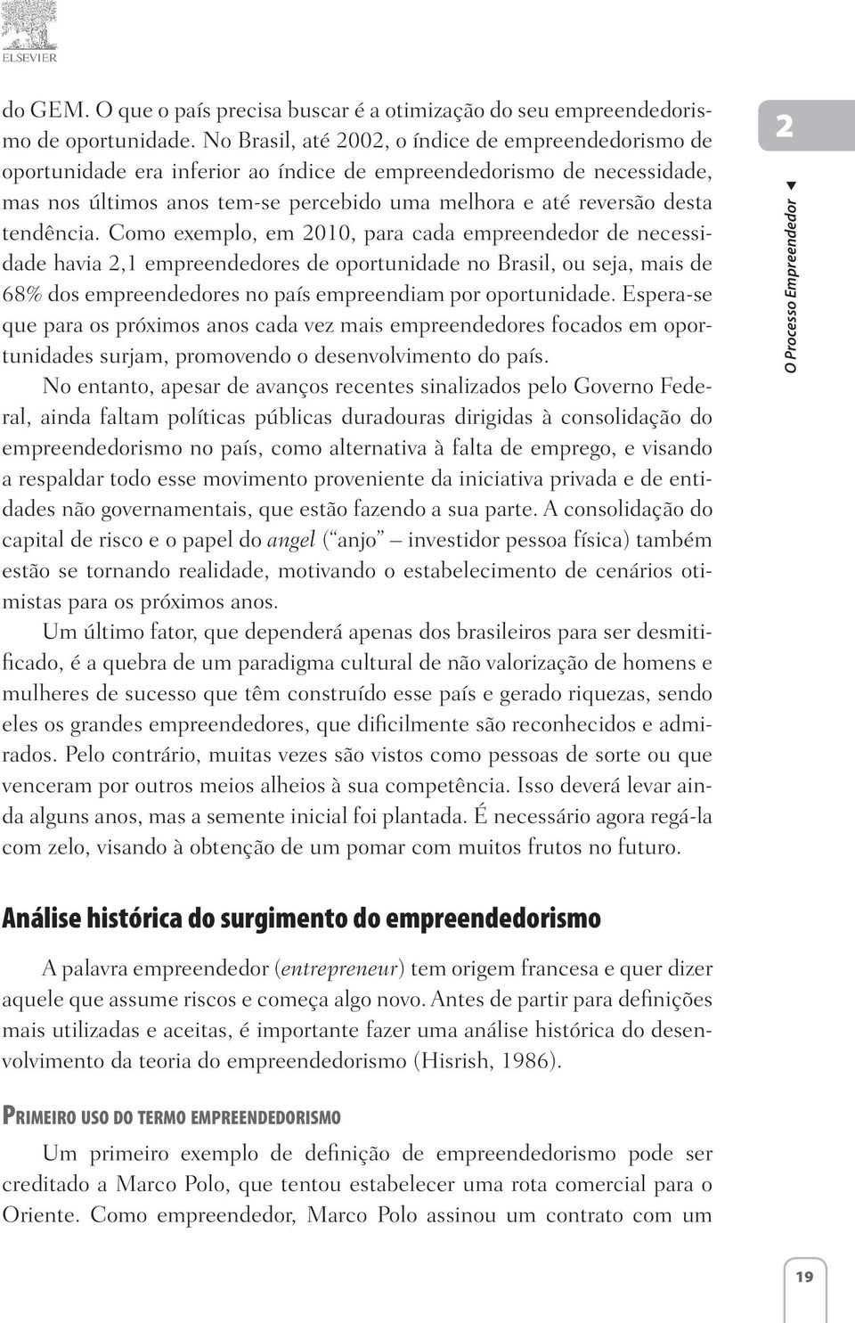 tendência. Como exemplo, em 010, para cada empreendedor de necessidade havia,1 empreendedores de oportunidade no Brasil, ou seja, mais de 68% dos empreendedores no país empreendiam por oportunidade.