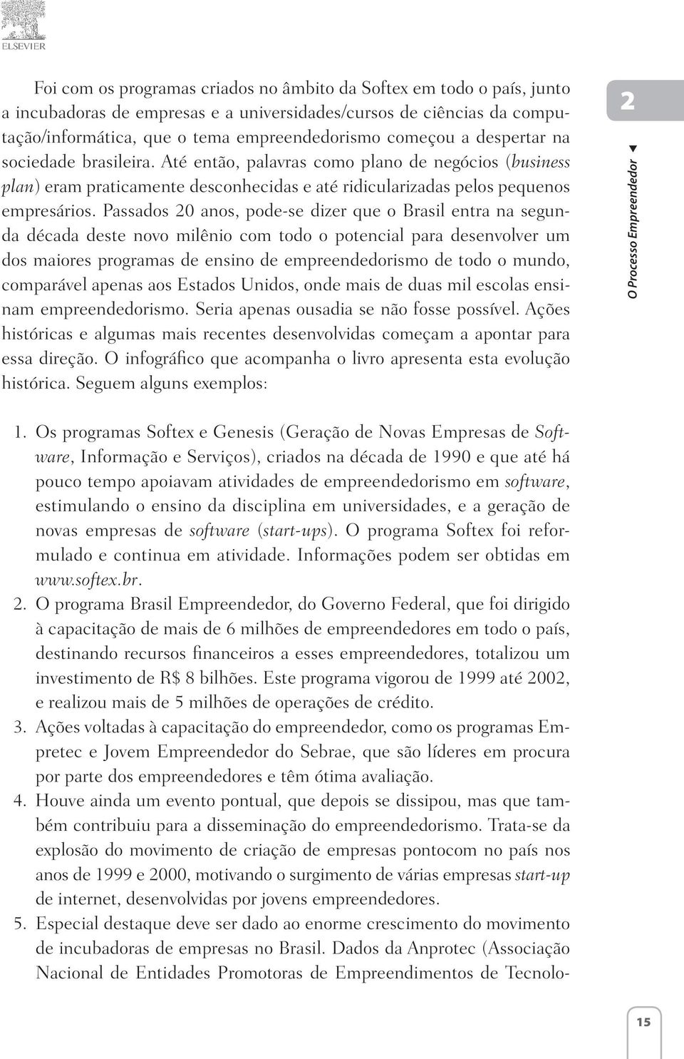 Passados 0 anos, pode-se dizer que o Brasil entra na segunda década deste novo milênio com todo o potencial para desenvolver um dos maiores programas de ensino de empreendedorismo de todo o mundo,