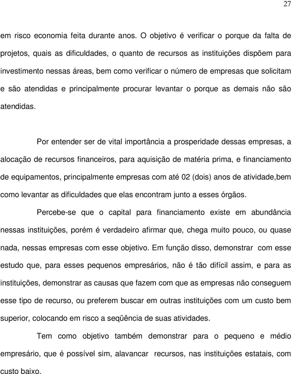 solicitam e são atendidas e principalmente procurar levantar o porque as demais não são atendidas.