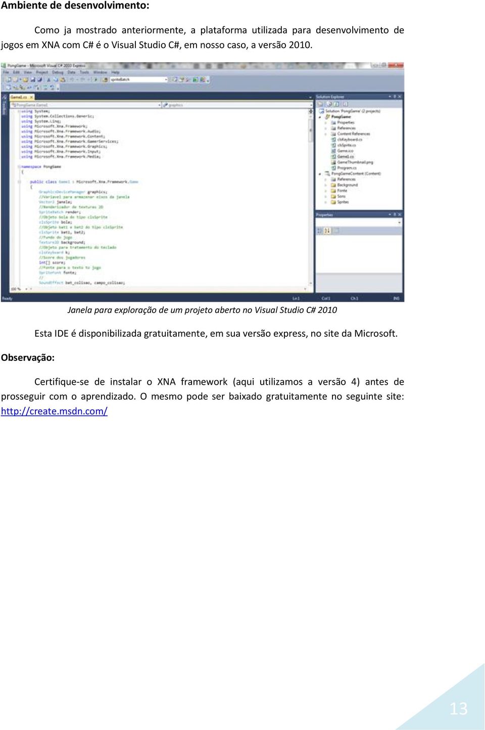 Observação: Janela para exploração de um projeto aberto no Visual Studio C# 2010 Esta IDE é disponibilizada gratuitamente, em sua