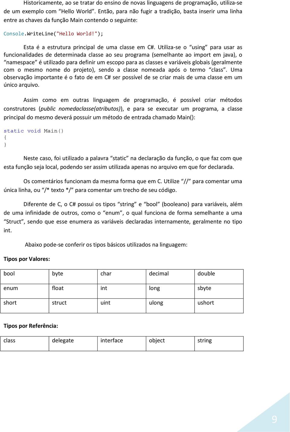 Utiliza-se o using para usar as funcionalidades de determinada classe ao seu programa (semelhante ao import em java), o namespace é utilizado para definir um escopo para as classes e variáveis