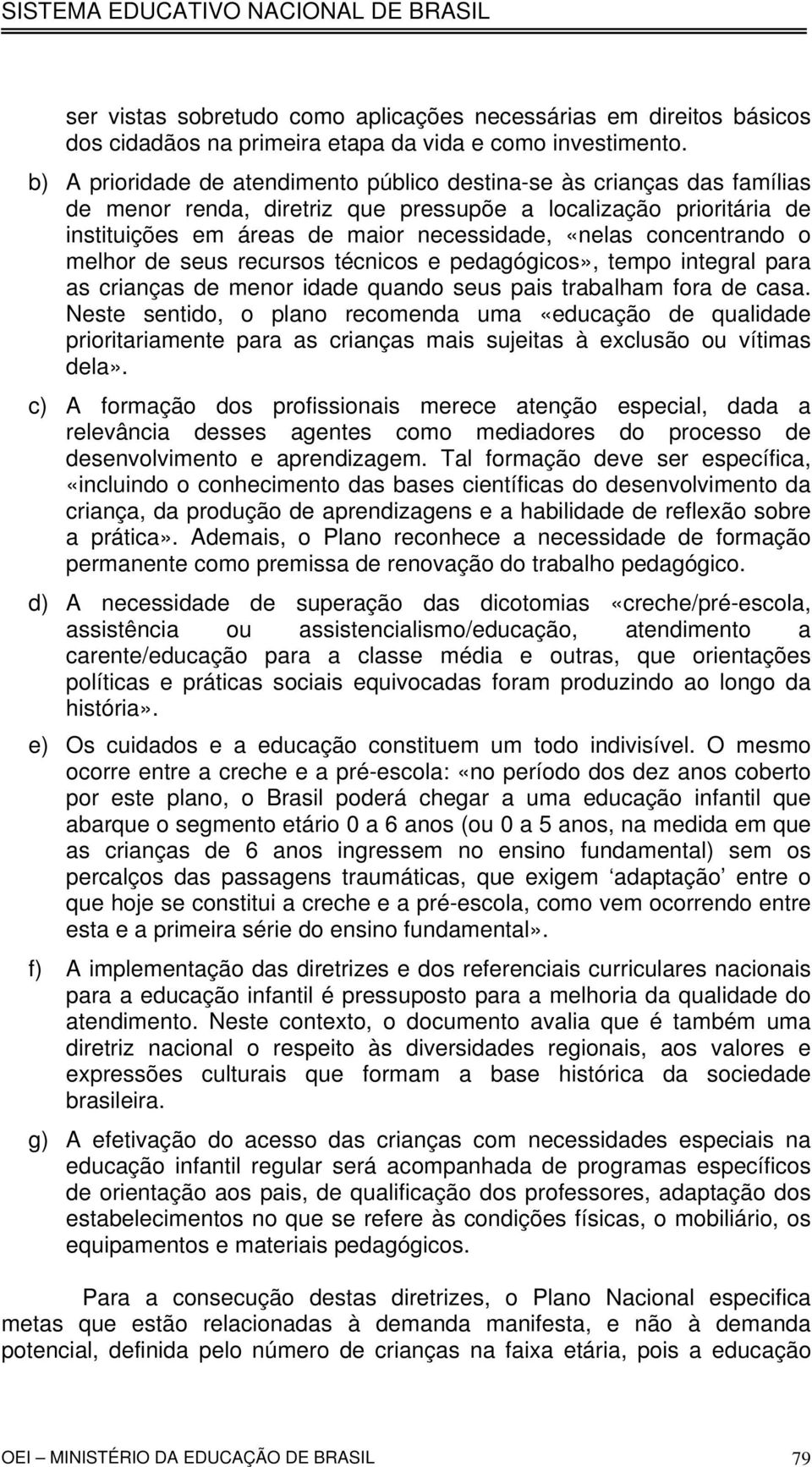 concentrando o melhor de seus recursos técnicos e pedagógicos», tempo integral para as crianças de menor idade quando seus pais trabalham fora de casa.