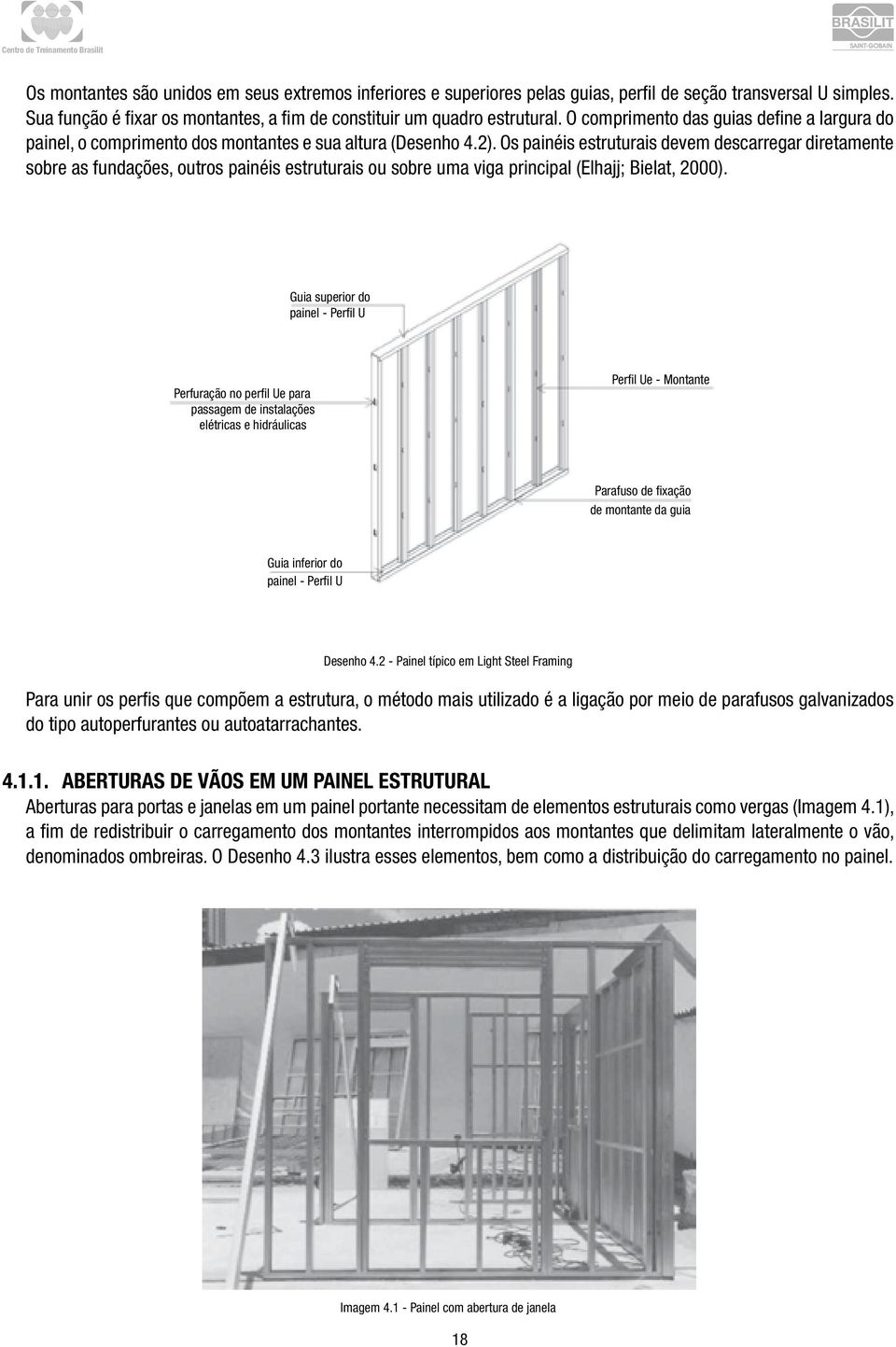 Os painéis estruturais devem descarregar diretamente sobre as fundações, outros painéis estruturais ou sobre uma viga principal (Elhajj; Bielat, 2000).