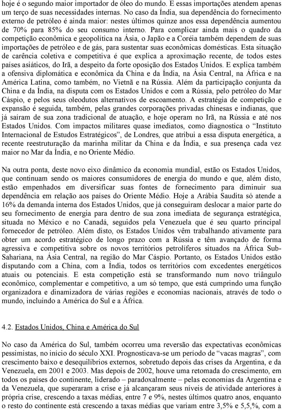 Para complicar ainda mais o quadro da competição econômica e geopolítica na Ásia, o Japão e a Coréia também dependem de suas importações de petróleo e de gás, para sustentar suas econômicas