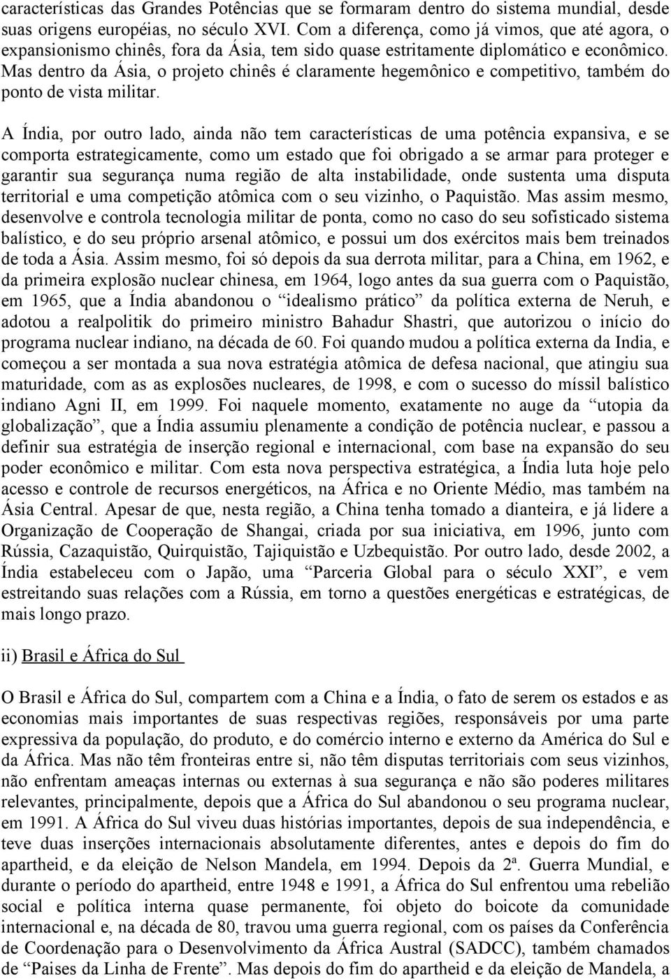 Mas dentro da Ásia, o projeto chinês é claramente hegemônico e competitivo, também do ponto de vista militar.