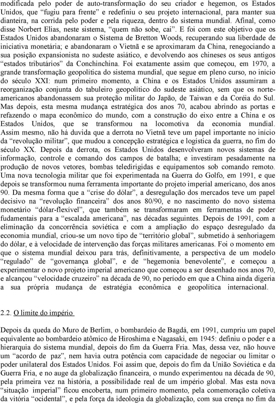 E foi com este objetivo que os Estados Unidos abandonaram o Sistema de Bretton Woods, recuperando sua liberdade de iniciativa monetária; e abandonaram o Vietnã e se aproximaram da China, renegociando