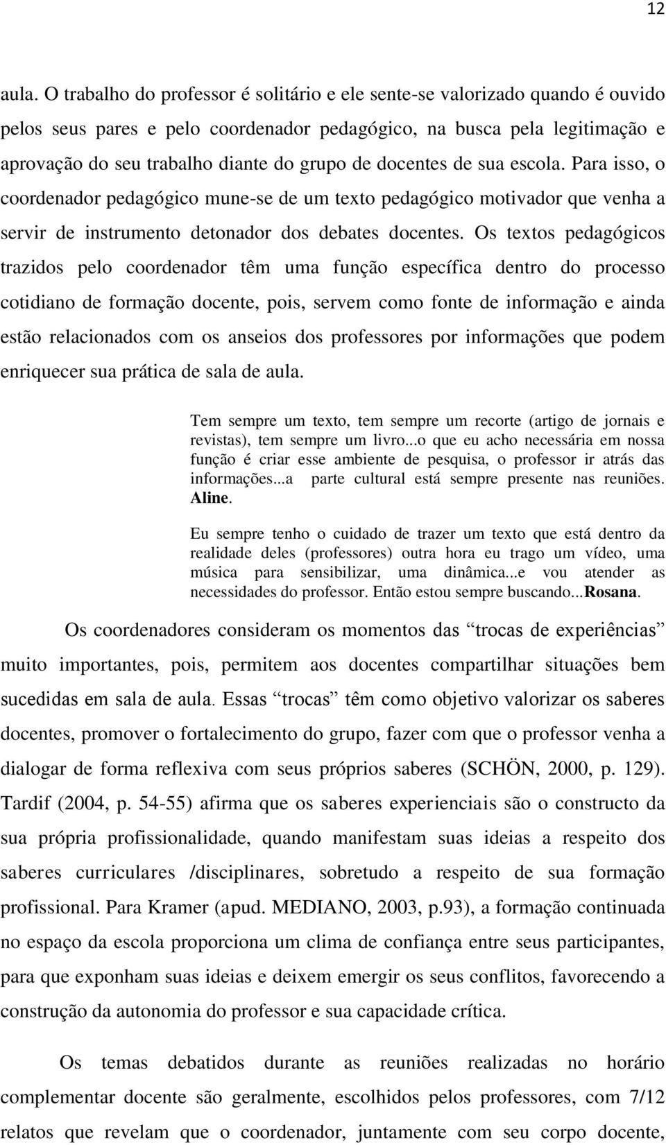 docentes de sua escola. Para isso, o coordenador pedagógico mune-se de um texto pedagógico motivador que venha a servir de instrumento detonador dos debates docentes.