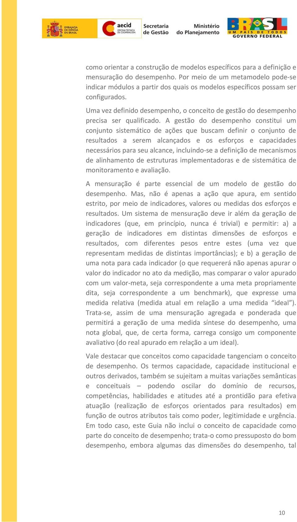 Uma vez definido desempenho, o conceito de gestão do desempenho precisa ser qualificado.