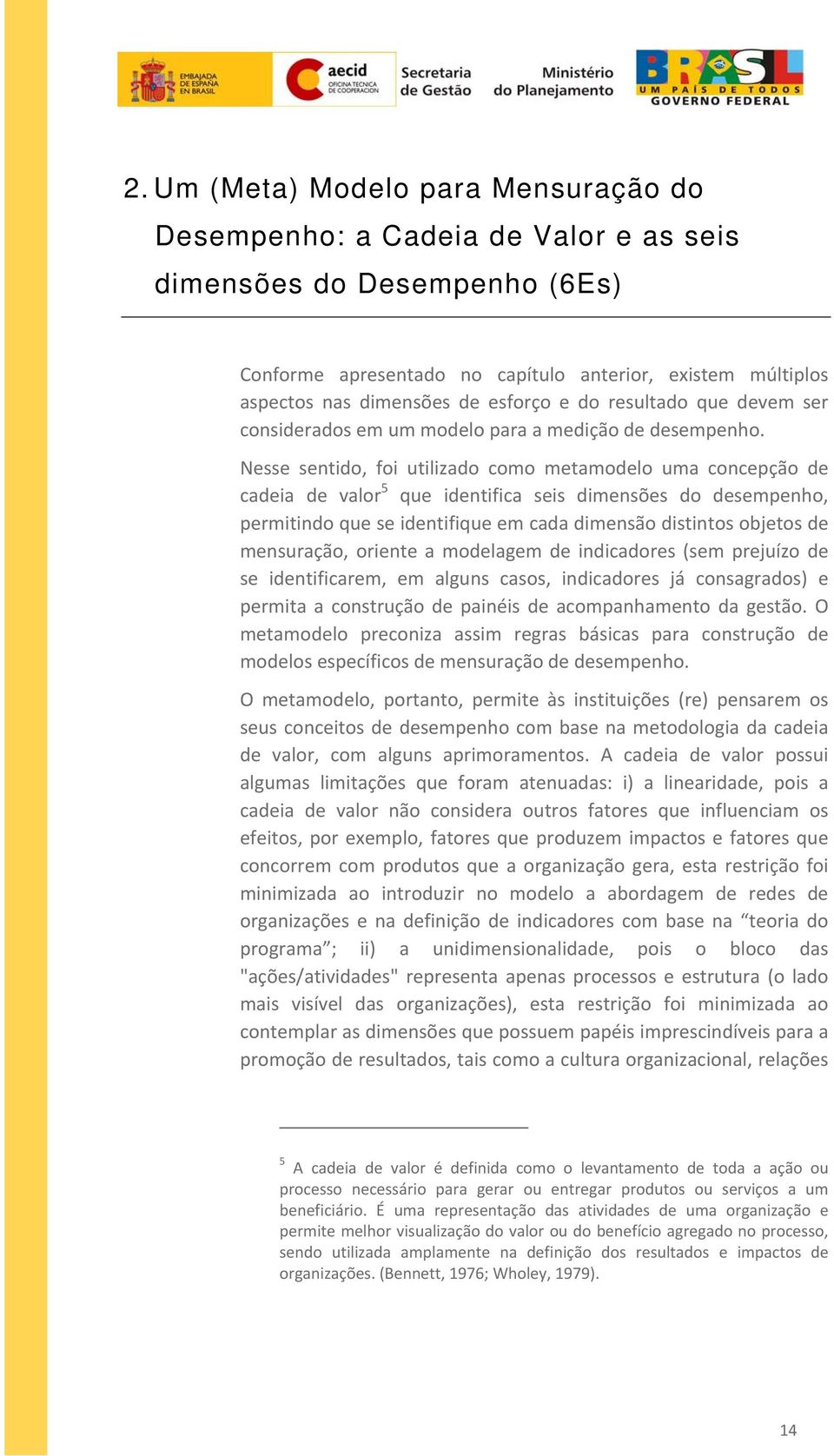 Nesse sentido, foi utilizado como metamodelo uma concepção de cadeia de valor 5 que identifica seis dimensões do desempenho, permitindo que se identifique em cada dimensão distintos objetos de