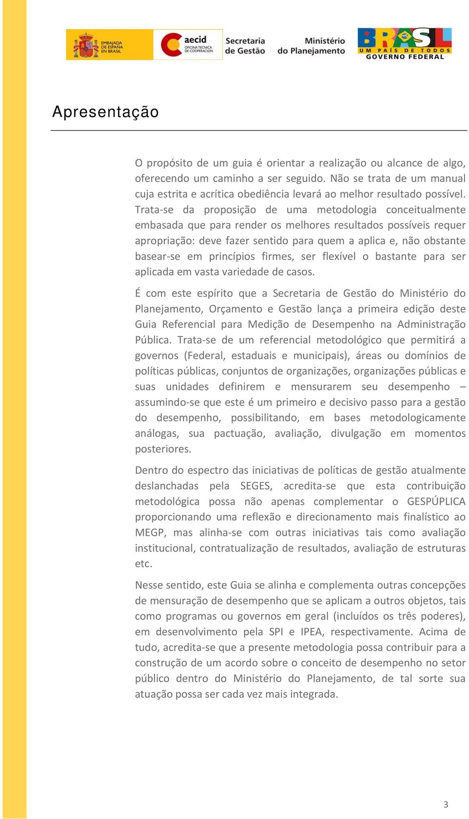 Trata se da proposição de uma metodologia conceitualmente embasada que para render os melhores resultados possíveis requer apropriação: deve fazer sentido para quem a aplica e, não obstante basear se