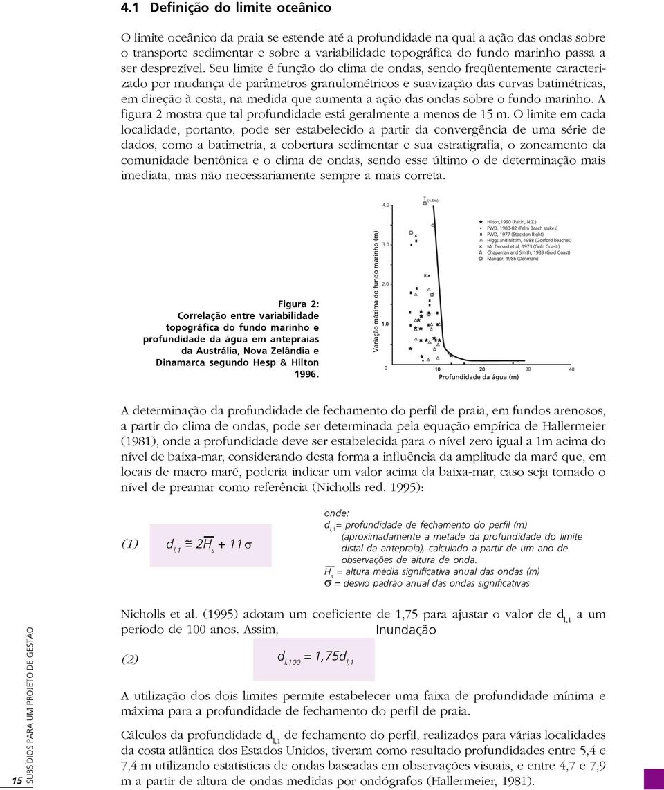 Seu limite é função do clima de ondas, sendo freqüentemente caracterizado por mudança de parâmetros granulométricos e suavização das curvas batimétricas, em direção à costa, na medida que aumenta a