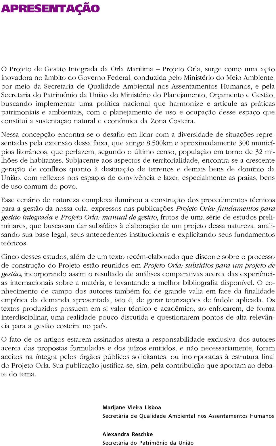 harmonize e articule as práticas patrimoniais e ambientais, com o planejamento de uso e ocupação desse espaço que constitui a sustentação natural e econômica da Zona Costeira.