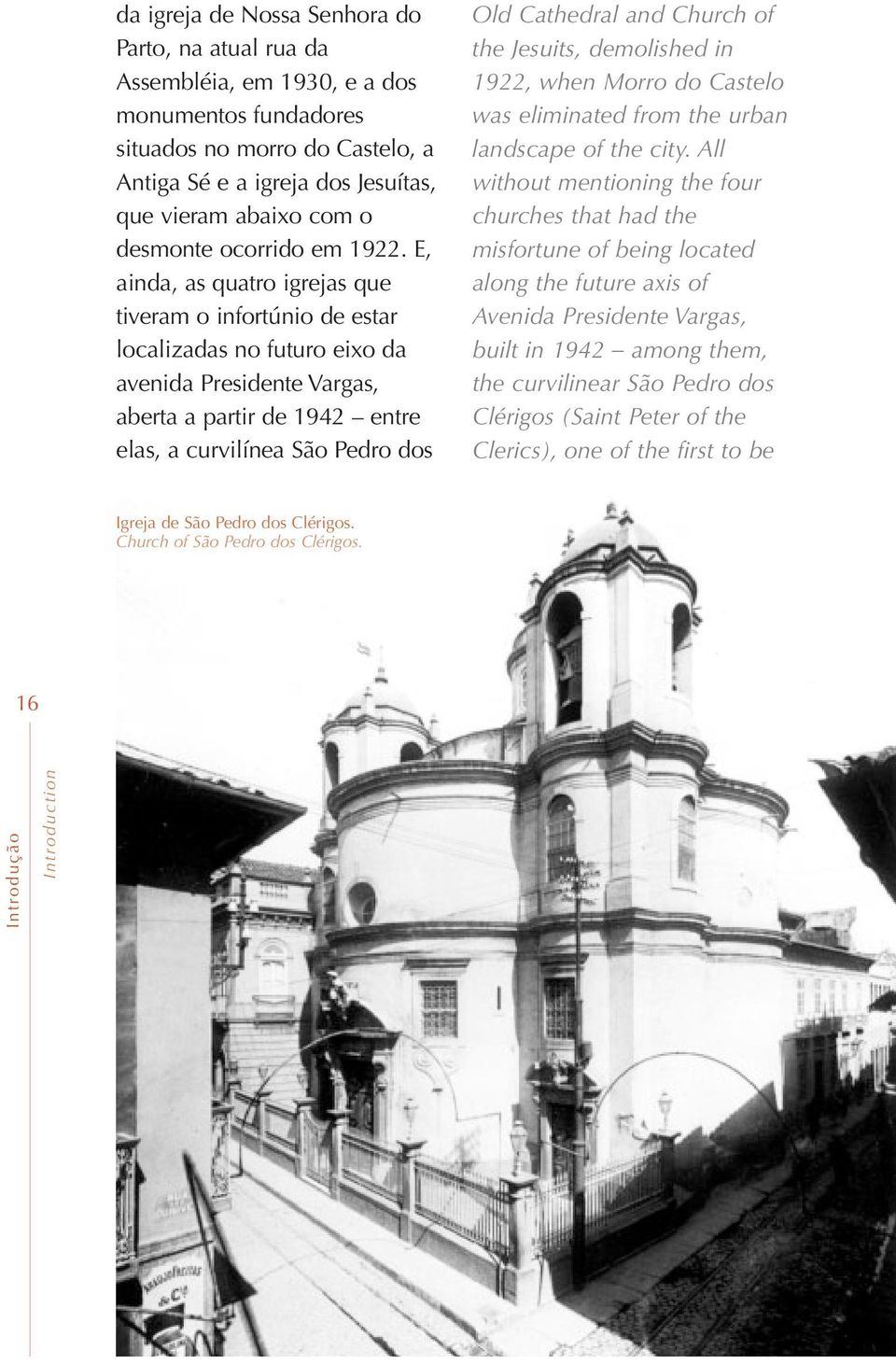 E, ainda, as quatro igrejas que tiveram o infortúnio de estar localizadas no futuro eixo da avenida Presidente Vargas, aberta a partir de 1942 entre elas, a curvilínea São Pedro dos Old Cathedral and