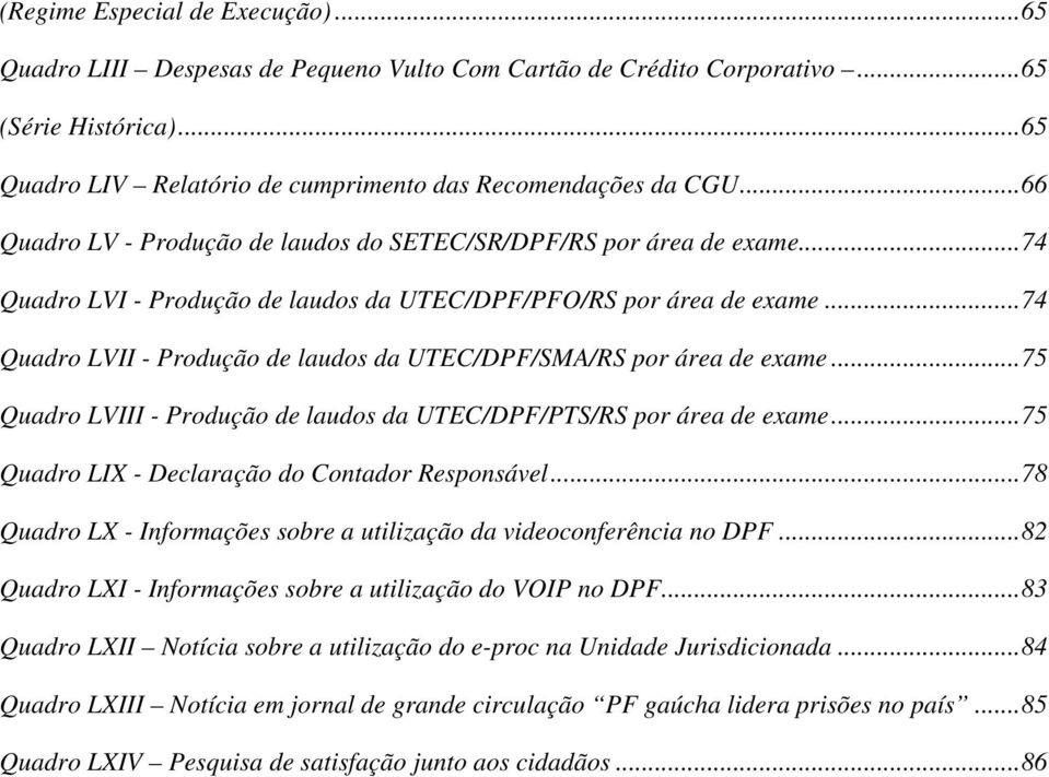 .. 74 Quadro LVII - Produção de laudos da UTEC/DPF/SMA/RS por área de exame... 75 Quadro LVIII - Produção de laudos da UTEC/DPF/PTS/RS por área de exame.