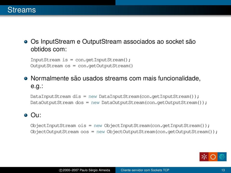 getInputStream()); DataOutputStream dos = new DataOutputStream(con.getOutputStream()); Ou: ObjectInputStream ois = new ObjectInputStream(con.