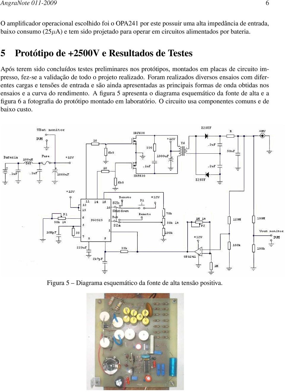 5 Protótipo de +2500V e Resultados de Testes Após terem sido concluídos testes preliminares nos protótipos, montados em placas de circuito impresso, fez-se a validação de todo o projeto realizado.