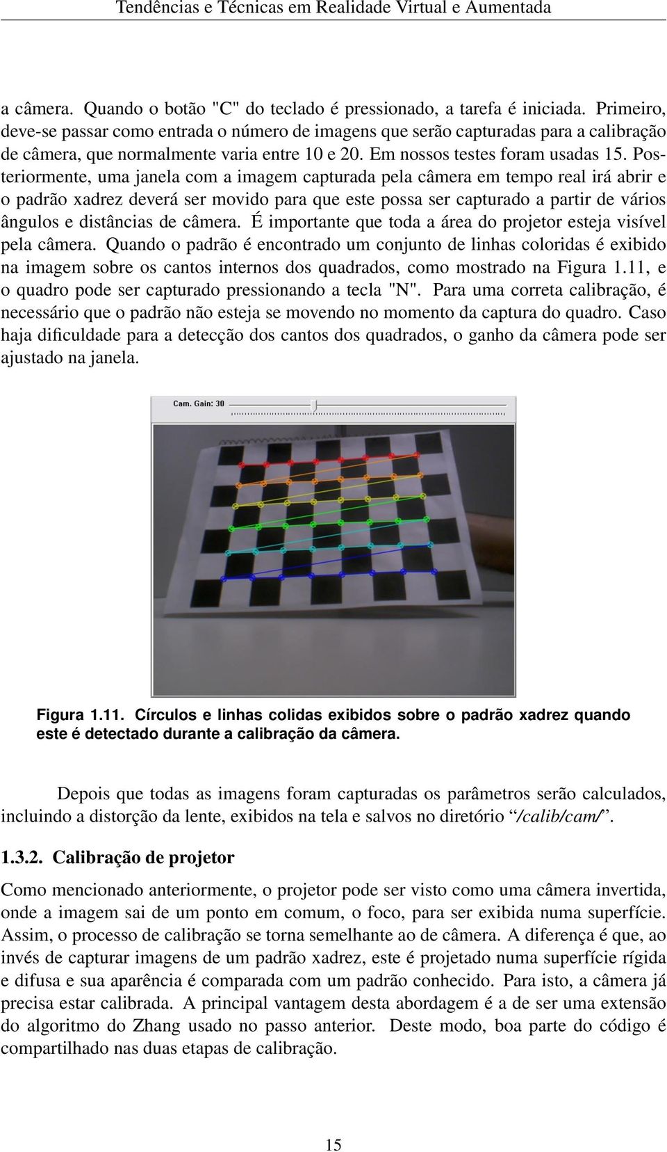 Posteriormente, uma janela com a imagem capturada pela câmera em tempo real irá abrir e o padrão xadrez deverá ser movido para que este possa ser capturado a partir de vários ângulos e distâncias de