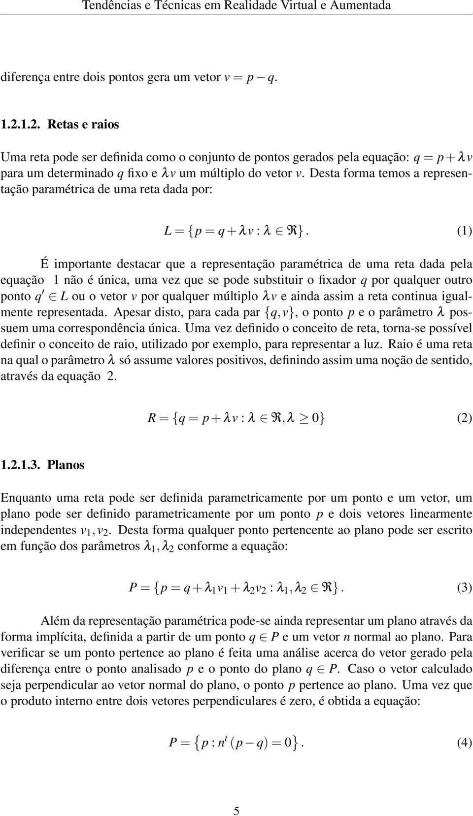 Desta forma temos a representação paramétrica de uma reta dada por: L = {p = q + λv : λ R}.