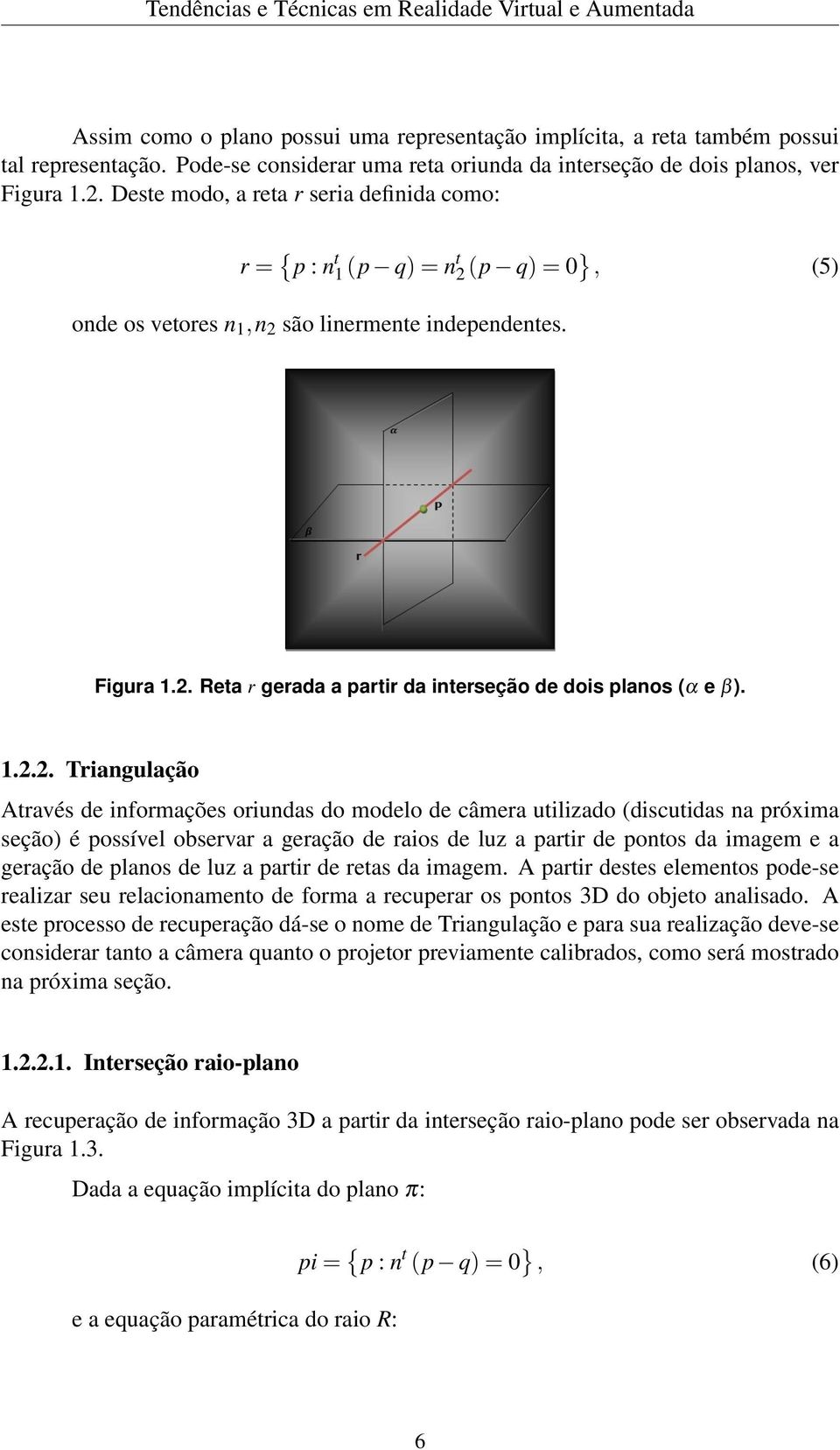 1.2.2. Triangulação Através de informações oriundas do modelo de câmera utilizado (discutidas na próxima seção) é possível observar a geração de raios de luz a partir de pontos da imagem e a geração